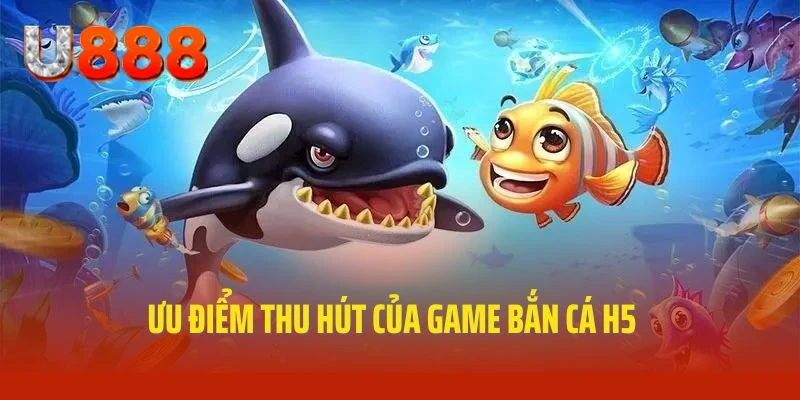 Bắn cá H5 thu hút hội viên tham gia bởi tích hợp ưu điểm hot