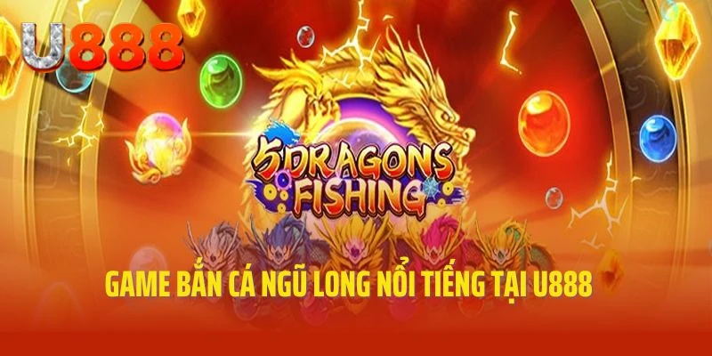 giới thiệu về bắn cá ngũ long tại u888