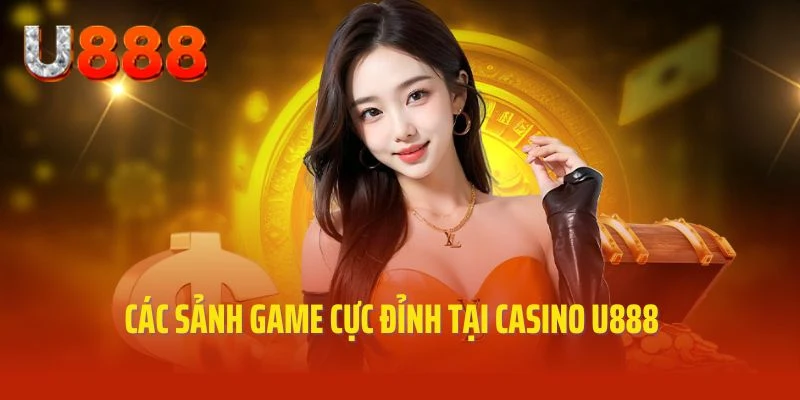 Các sảnh game ấn tượng đang tích hợp tại Casino U888