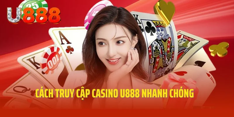 Cách tham gia giải trí, trải nghiệm nhanh cùng Casino U888