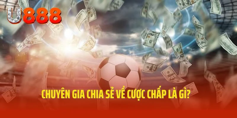 Chuyên gia bật mí chi tiết thông tin về cược chấp là gì?