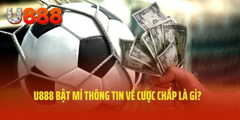 Khái niệm cược chấp đơn giản dễ hiểu cho cược thủ U888