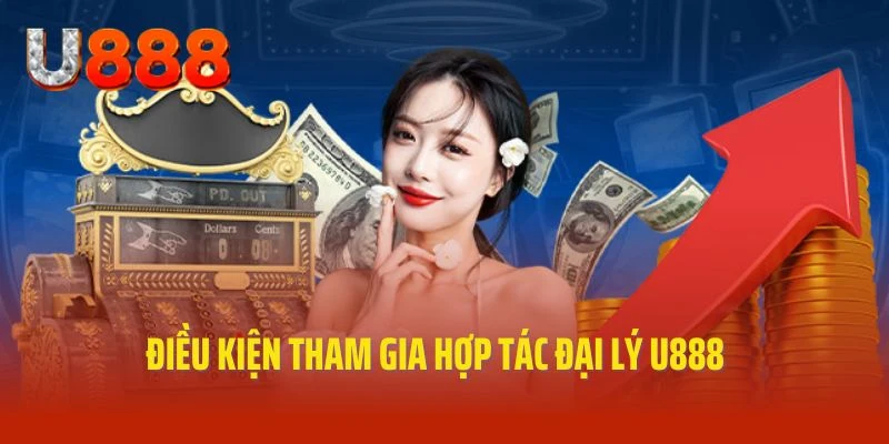 Điều kiện cần đảm bảo để có thể trở thành đại lý U888