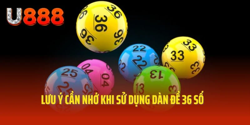 Lưu ý cần nhớ khi sử dụng dàn đề 36 số
