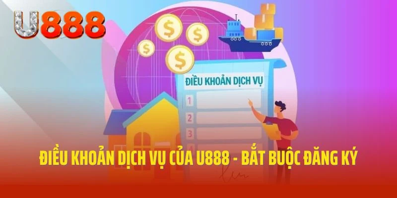 Điều khoản dịch vụ của U888 - bắt buộc đăng ký