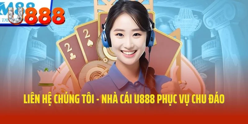 Liên hệ chúng tôi hỗ trợ nhiệt tình U888