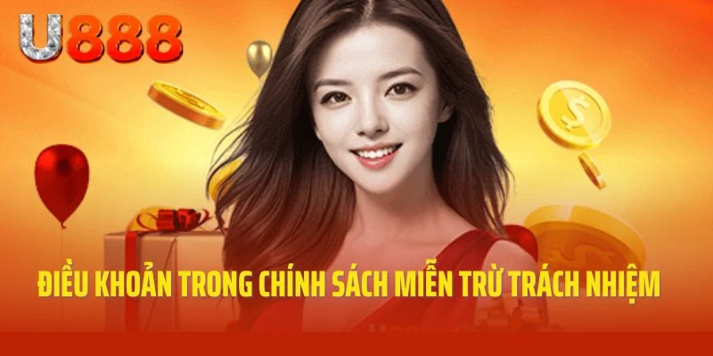 Những điều khoản trong chính sách miễn trừ trách nhiệm tại U888
