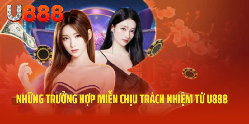 Những trưởng hợp miễn chịu trách nhiệm từ U888