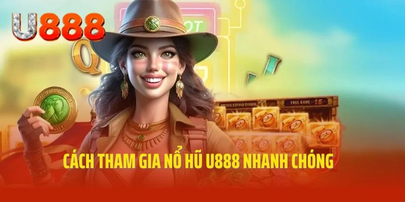 Hướng dẫn cách tham gia trải nghiệm game nổ hũ U888