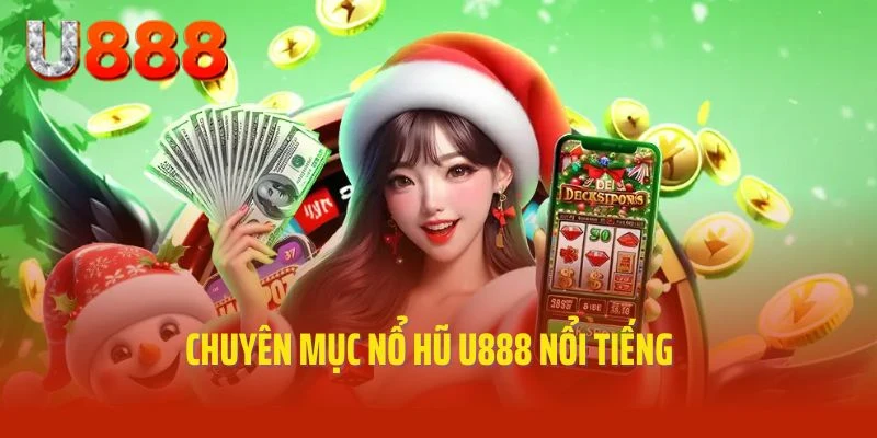 Bật mí thông tin thú vị về chuyên mục nổ hũ U888
