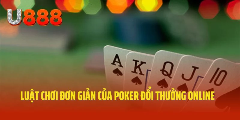 Chi tiết luật cược đơn giản của game Poker đổi thưởng online