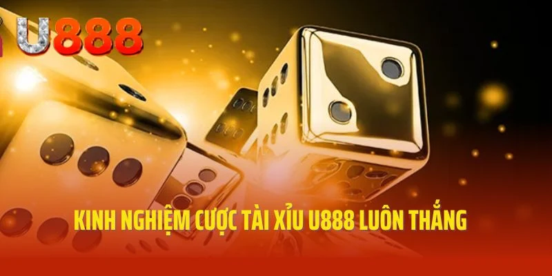 Kinh nghiệm luôn thắng khi tham gia cùng Tài Xỉu U888