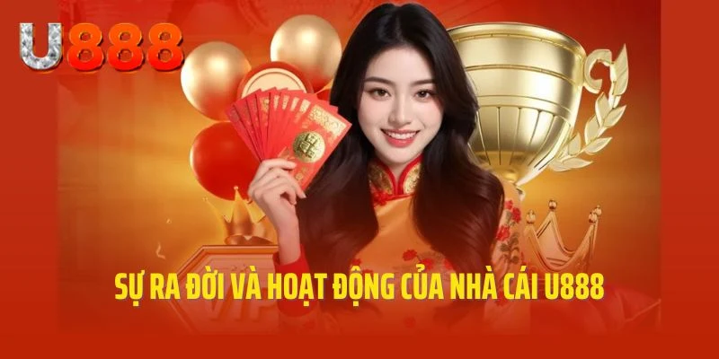 Sự ra đời và hoạt động của nhà cái U888