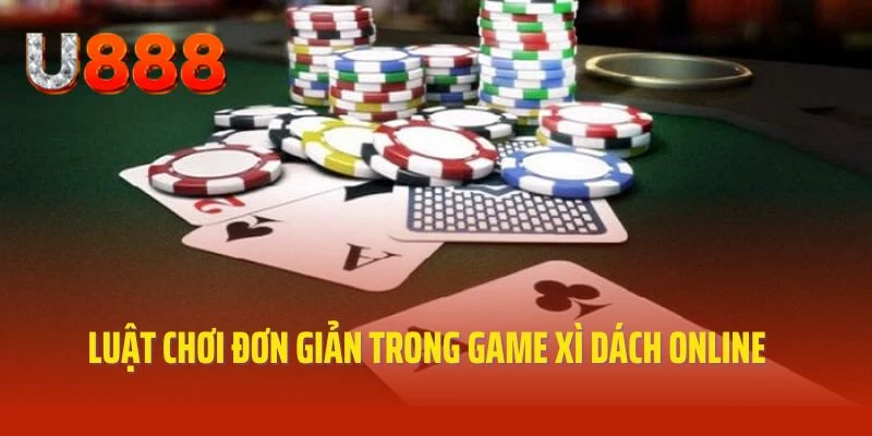 Luật chơi đơn giản áp dụng trong game Xì Dách online