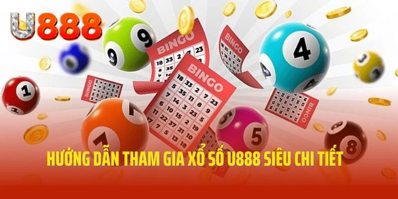 Hướng dẫn tham gia xổ số U888 siêu chi tiết